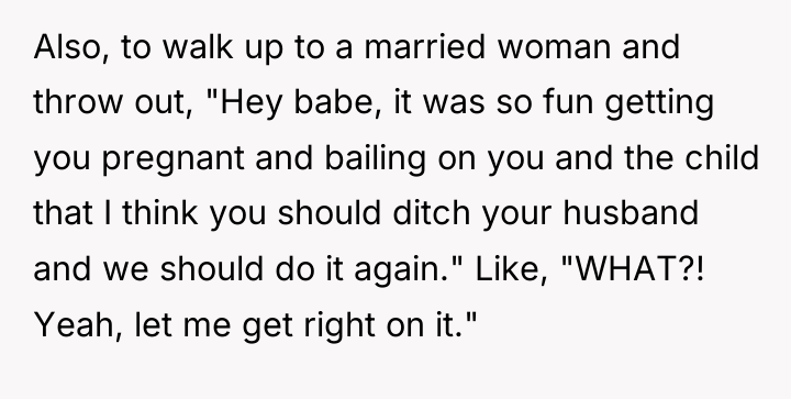 Also, to walk up to a married woman and throw...