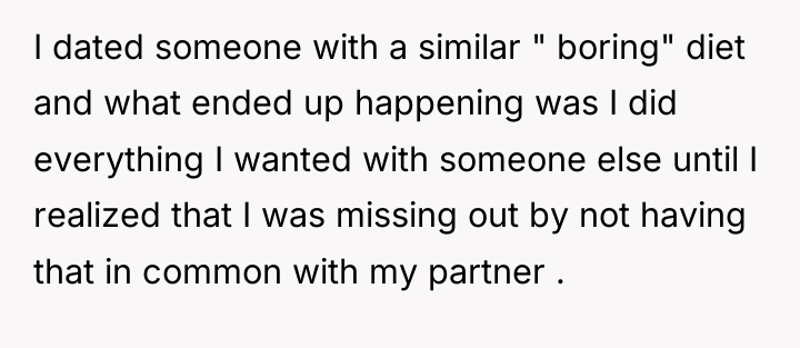 I dated someone with a similar " boring" diet and...