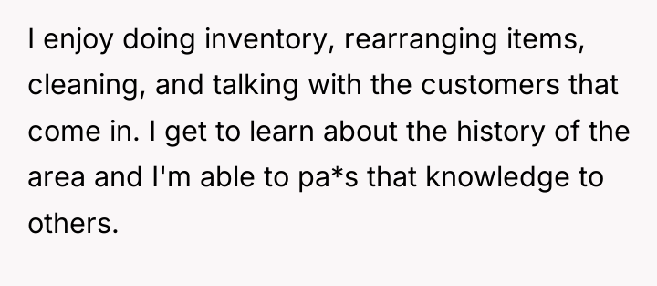 I enjoy doing inventory, rearranging items, cleaning, and talking with...