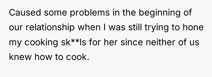 Caused some problems in the beginning of our relationship when...