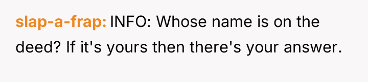 slap-a-frap INFO: Whose name is on the deed? If it's...