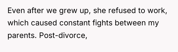 Even after we grew up, she refused to work, which...