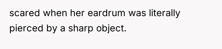 scared when her eardrum was literally pierced by a sharp...