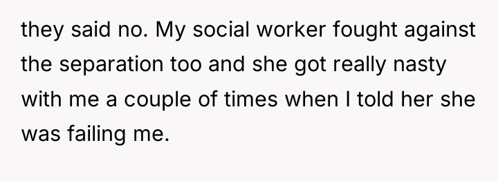 they said no. My social worker fought against the separation...