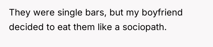 They were single bars, but my boyfriend decided to eat...
