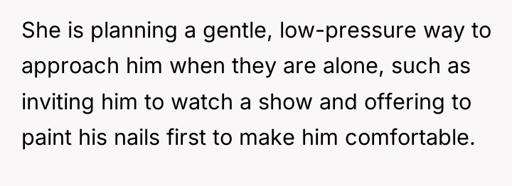 She is planning a gentle, low-pressure way to approach him...