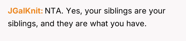JGalKnit NTA. Yes, your siblings are your siblings, and they...