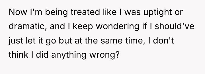 Now I'm being treated like I was uptight or dramatic,...