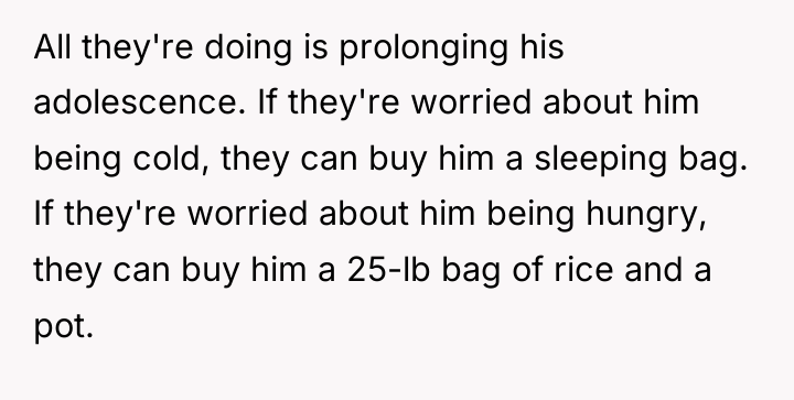 All they're doing is prolonging his adolescence. If they're worried...
