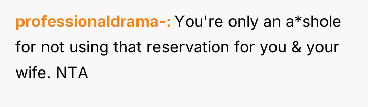professionaldrama- You're only an a*shole for not using that reservation...