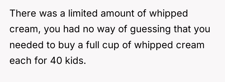 There was a limited amount of whipped cream, you had...