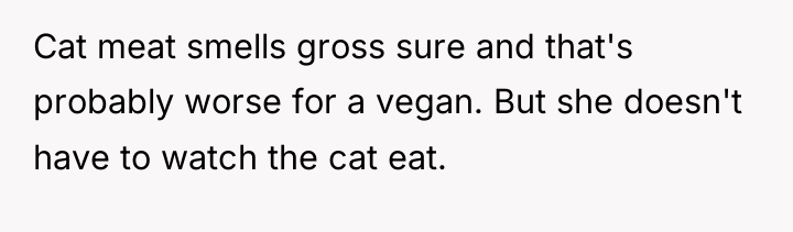 Cat meat smells gross sure and that's probably worse for...