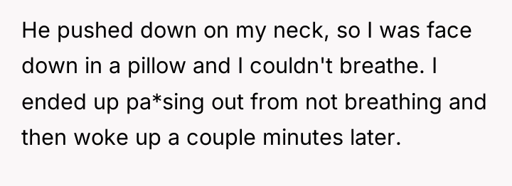 He pushed down on my neck, so I was face...