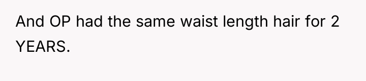 And OP had the same waist length hair for 2...