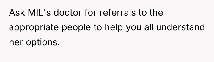 Ask MIL's doctor for referrals to the appropriate people to...