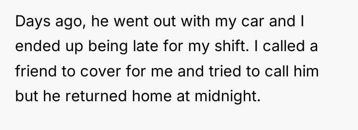 Days ago, he went out with my car and I...