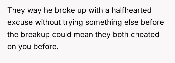 They way he broke up with a halfhearted excuse without...