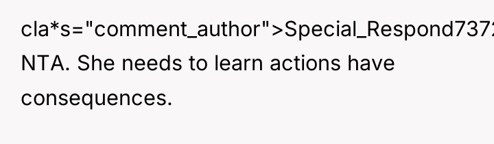 cla*s="comment_author">Special_Respond7372: NTA. She needs to learn actions have consequences.