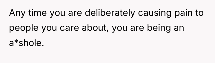 Any time you are deliberately causing pain to people you...