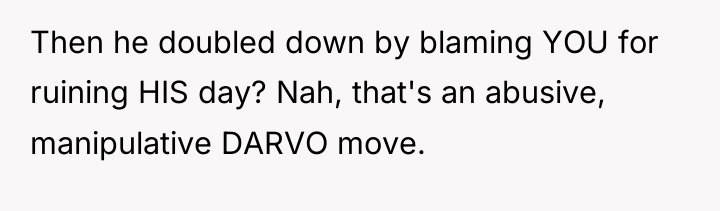 Then he doubled down by blaming YOU for ruining HIS...