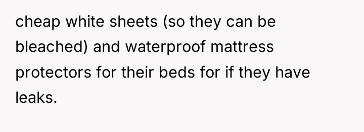 cheap white sheets (so they can be bleached) and waterproof...