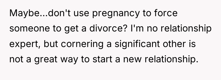 Maybe...don't use pregnancy to force someone to get a divorce?...