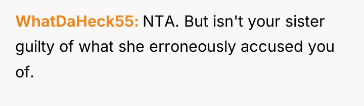 WhatDaHeck55 NTA. But isn't your sister guilty of what she...