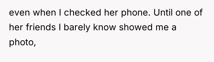 even when I checked her phone. Until one of her...