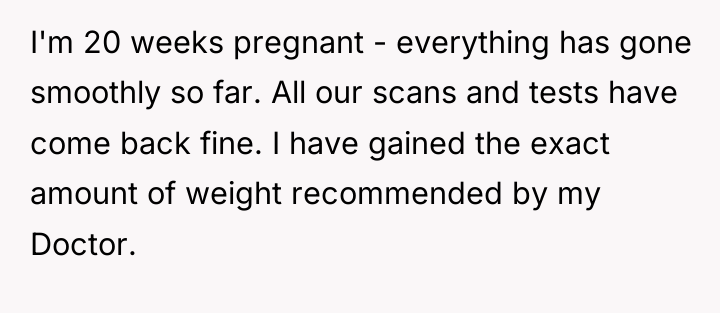 I'm 20 weeks pregnant - everything has gone smoothly so...