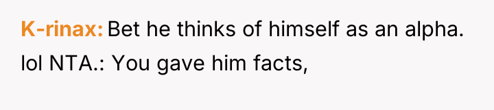 K-rinax Bet he thinks of himself as an alpha. lol...