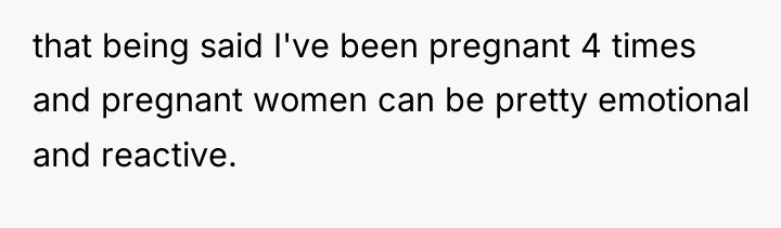 that being said I've been pregnant 4 times and pregnant...