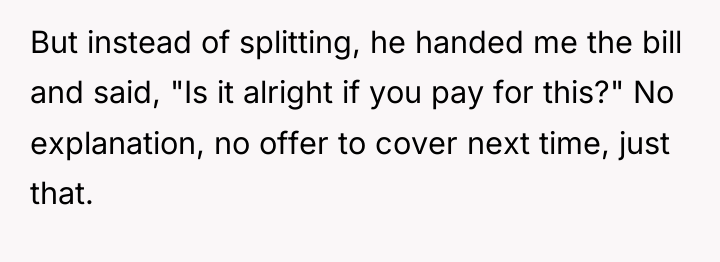But instead of splitting, he handed me the bill and...