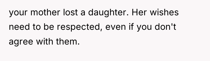 your mother lost a daughter. Her wishes need to be...