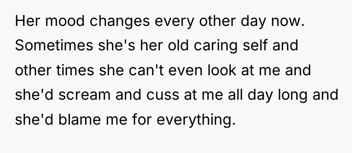 Her mood changes every other day now. Sometimes she's her...