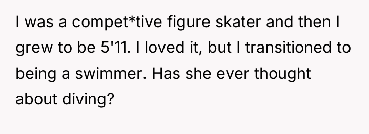 I was a compet*tive figure skater and then I grew...