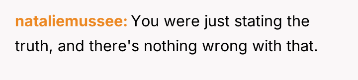 nataliemussee You were just stating the truth, and there's nothing...