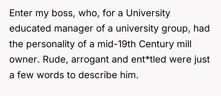 Enter my boss, who, for a University educated manager of...