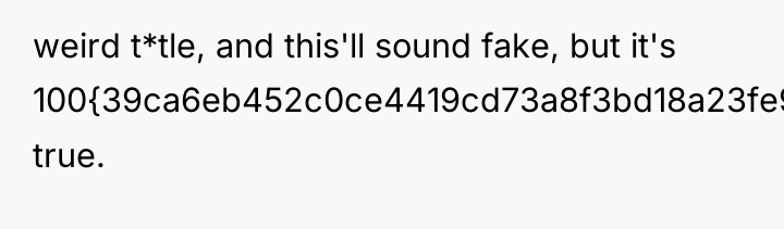weird t*tle, and this'll sound fake, but it's 100{39ca6eb452c0ce4419cd73a8f3bd18a23fe95ab4febb092bc2ab1b542eeea82f} true.