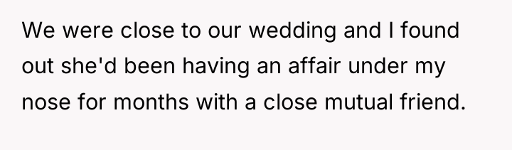 We were close to our wedding and I found out...