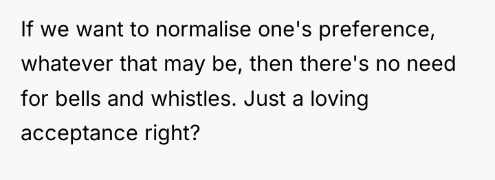 If we want to normalise one's preference, whatever that may...