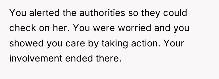 You alerted the authorities so they could check on her....