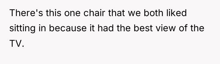 There's this one chair that we both liked sitting in...