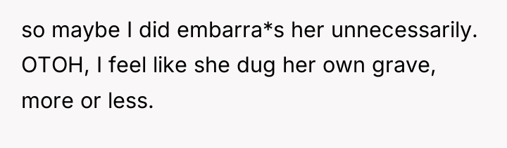 so maybe I did embarra*s her unnecessarily. OTOH, I feel...