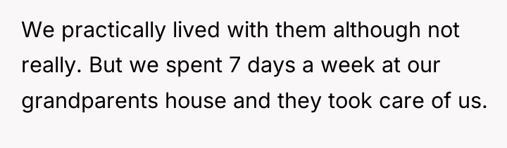 We practically lived with them although not really. But we...