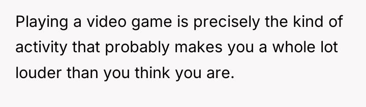 Playing a video game is precisely the kind of activity...