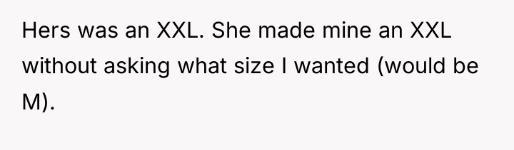 Hers was an XXL. She made mine an XXL without...