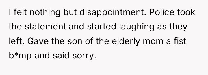 I felt nothing but disappointment. Police took the statement and...