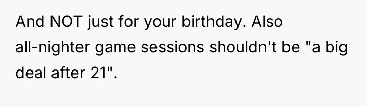 And NOT just for your birthday. Also all-nighter game sessions...