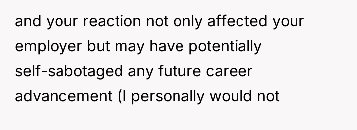 and your reaction not only affected your employer but may...