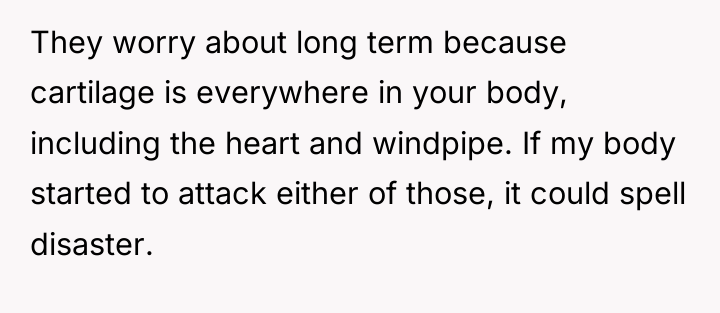 They worry about long term because cartilage is everywhere in...